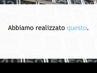 Abbiamo realizzato questo.
 