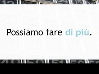 Possiamo fare di più.
 