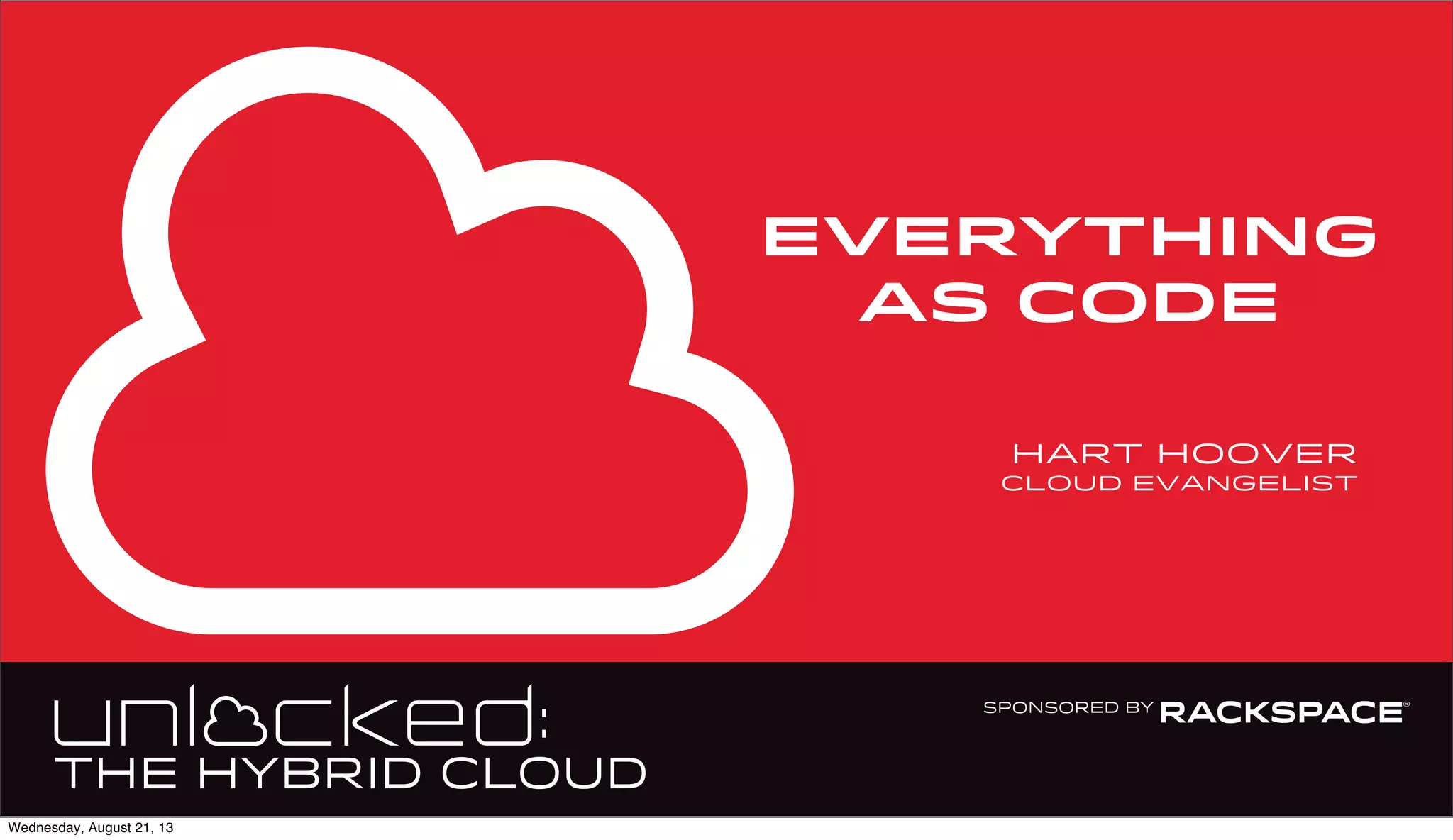 everything
as code
hart hoover
cloud evangelist
Wednesday, August 21, 13
 