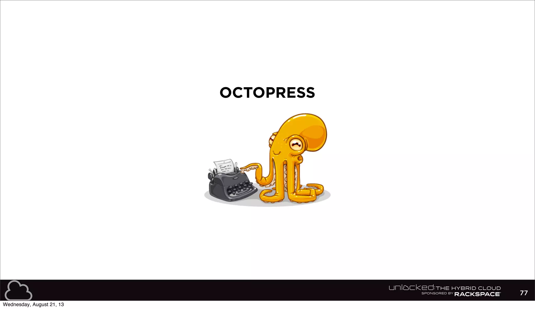77
OCTOPRESS
Wednesday, August 21, 13
 
