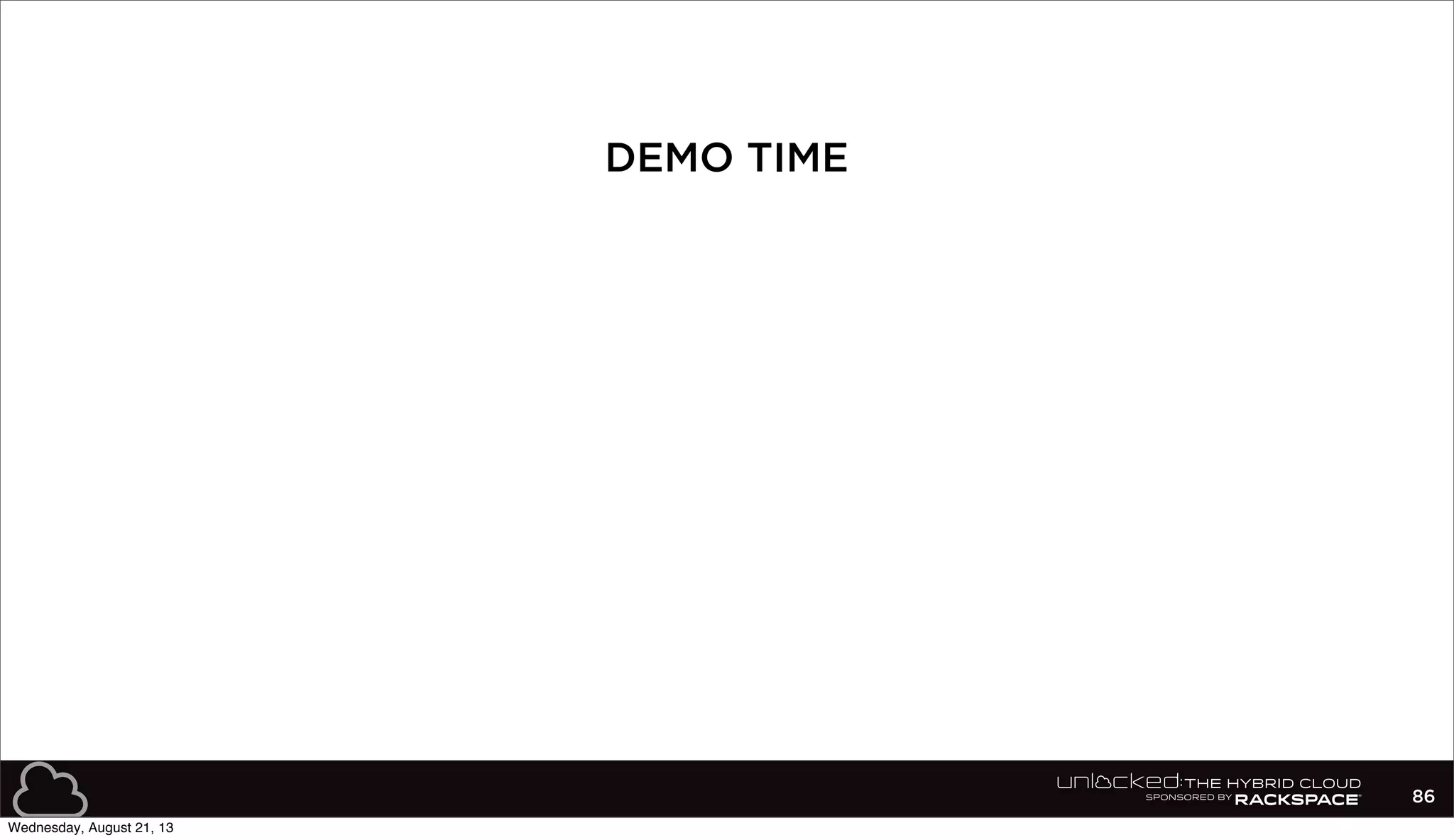 86
DEMO TIME
Wednesday, August 21, 13
 