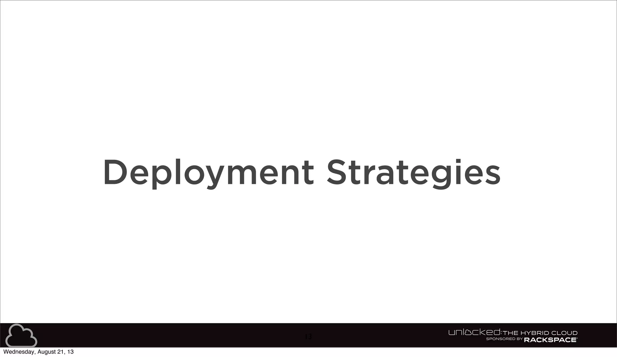 13
Deployment Strategies
Wednesday, August 21, 13
 
