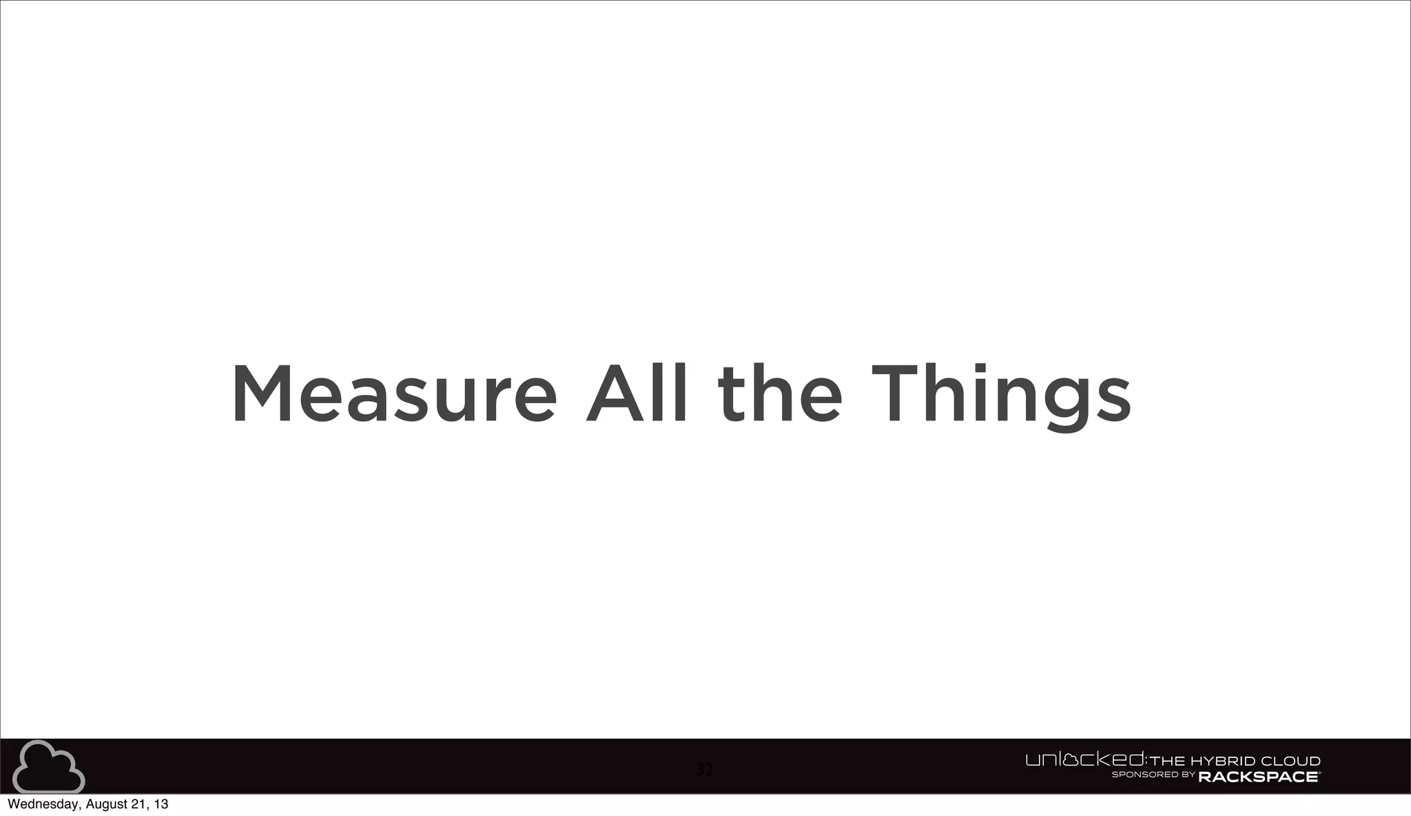 32
Measure All the Things
Wednesday, August 21, 13
 