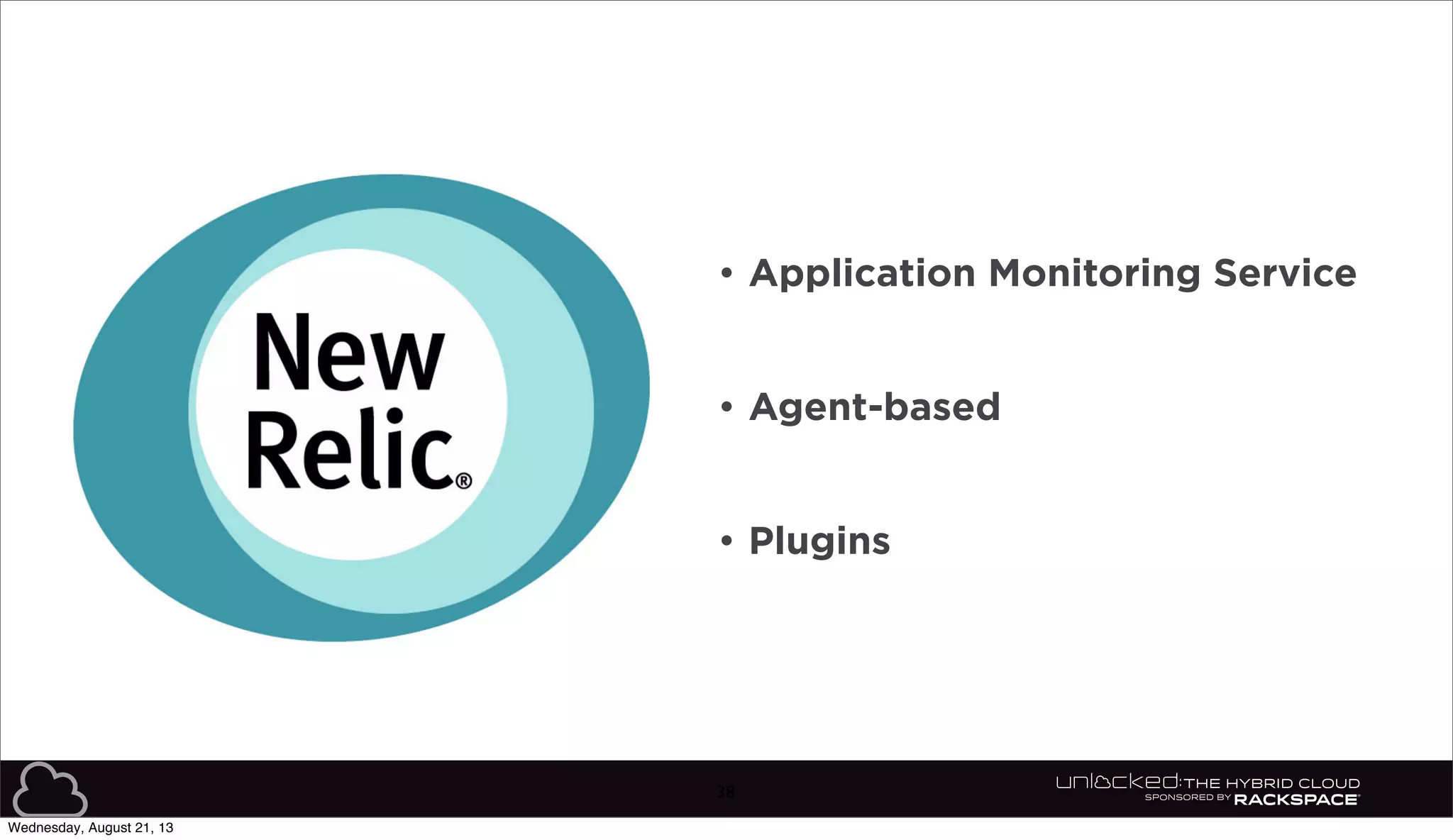 38
• Application Monitoring Service
• Agent-based
• Plugins
Wednesday, August 21, 13
 