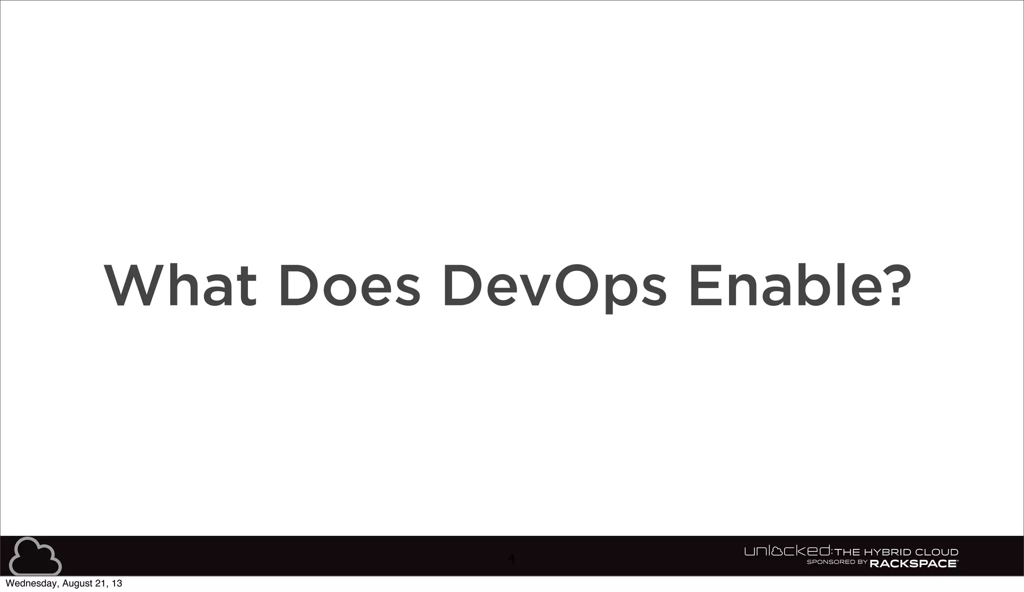 4
What Does DevOps Enable?
Wednesday, August 21, 13
 