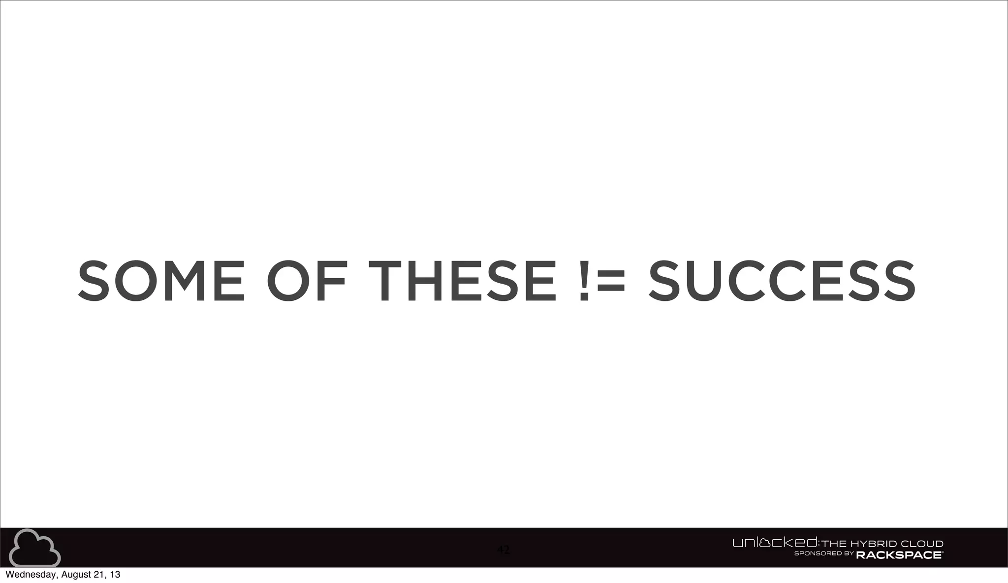 42
SOME OF THESE != SUCCESS
Wednesday, August 21, 13
 
