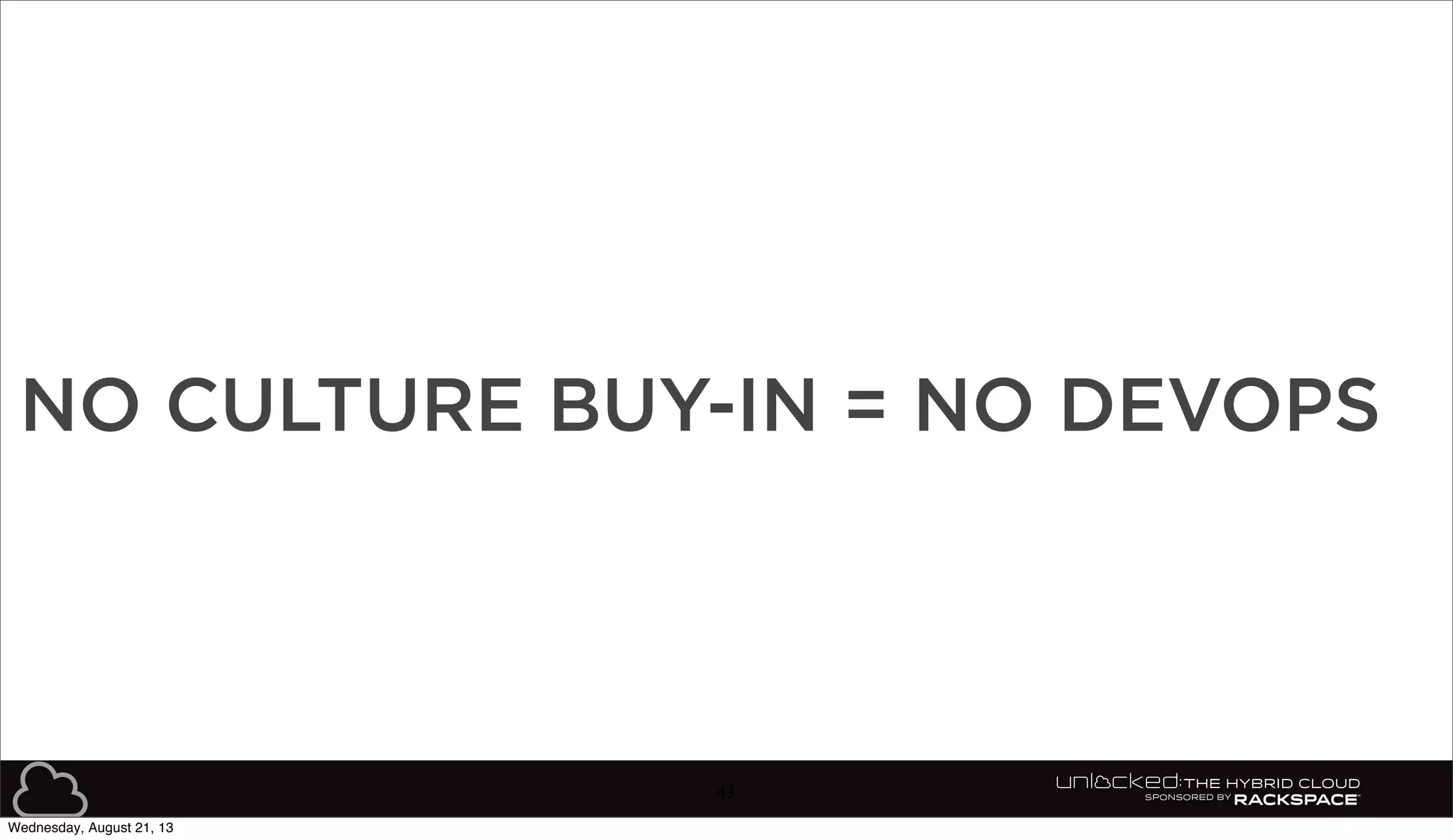 43
NO CULTURE BUY-IN = NO DEVOPS
Wednesday, August 21, 13
 