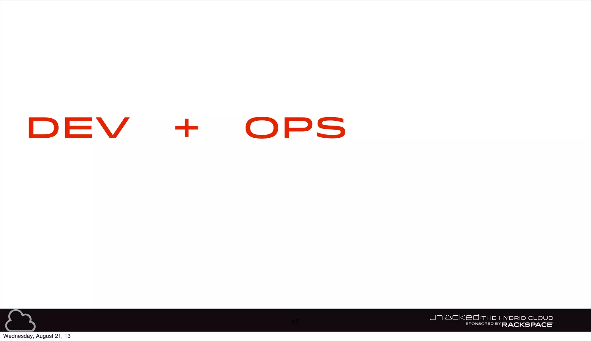 45
DEV OPS+
Wednesday, August 21, 13
 