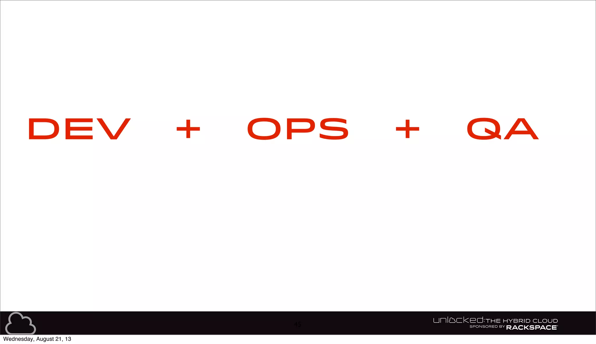 45
DEV OPS+ QA+
Wednesday, August 21, 13
 