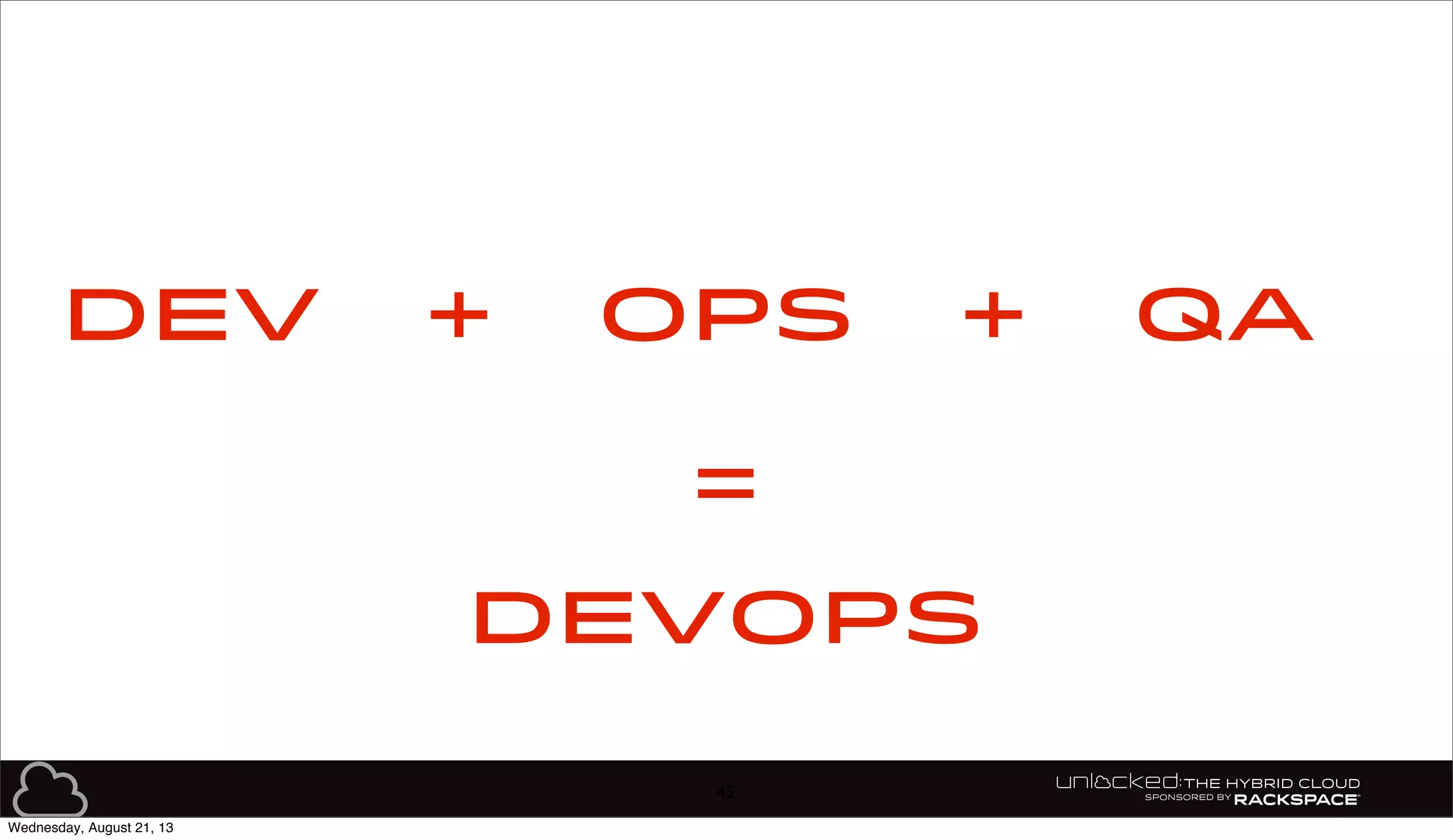45
DEV OPS+ QA+
=
DEVOPS
Wednesday, August 21, 13
 