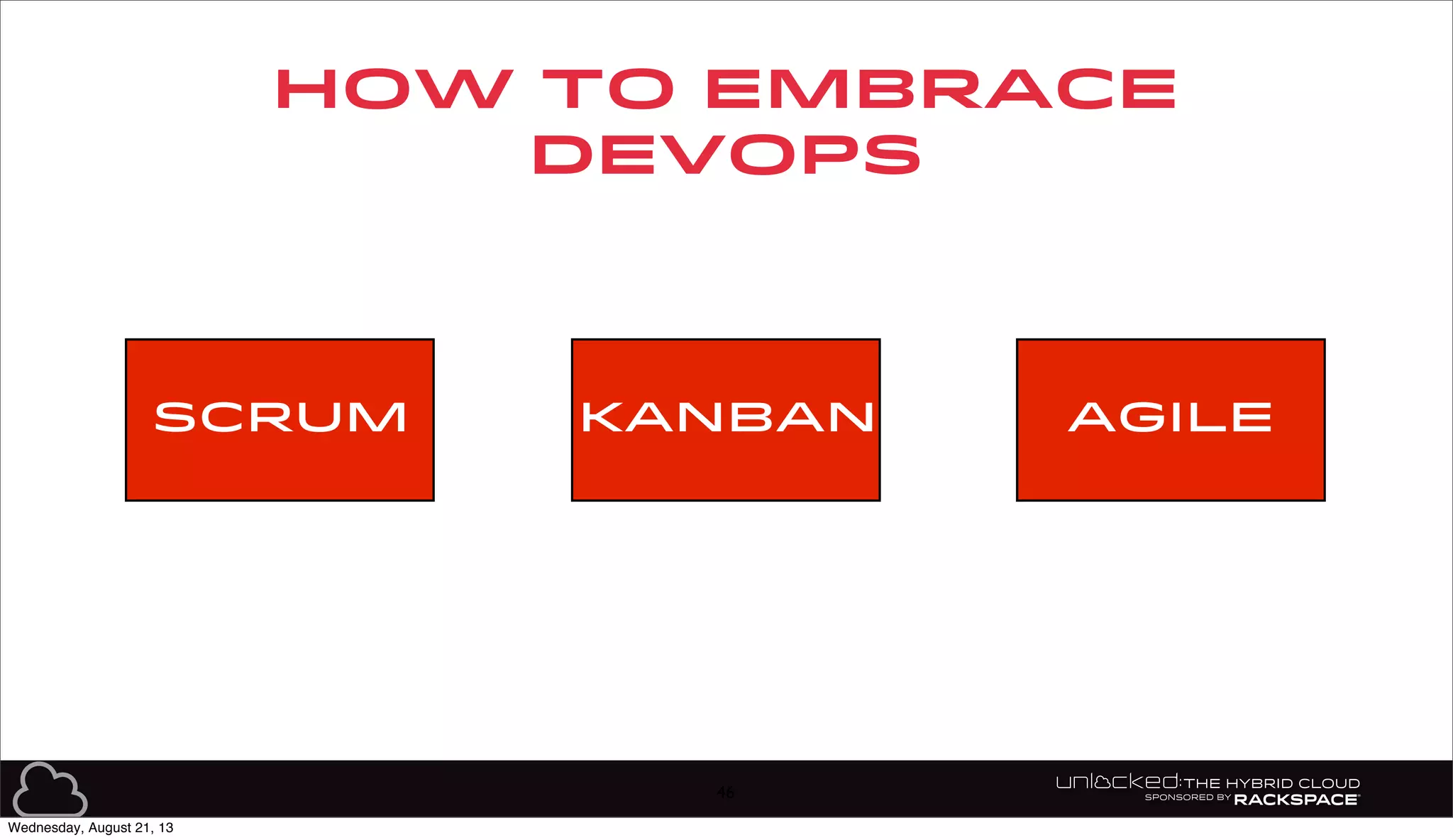 How to Embrace
DevOps
46
SCRUM KANBAN AGILE
Wednesday, August 21, 13
 