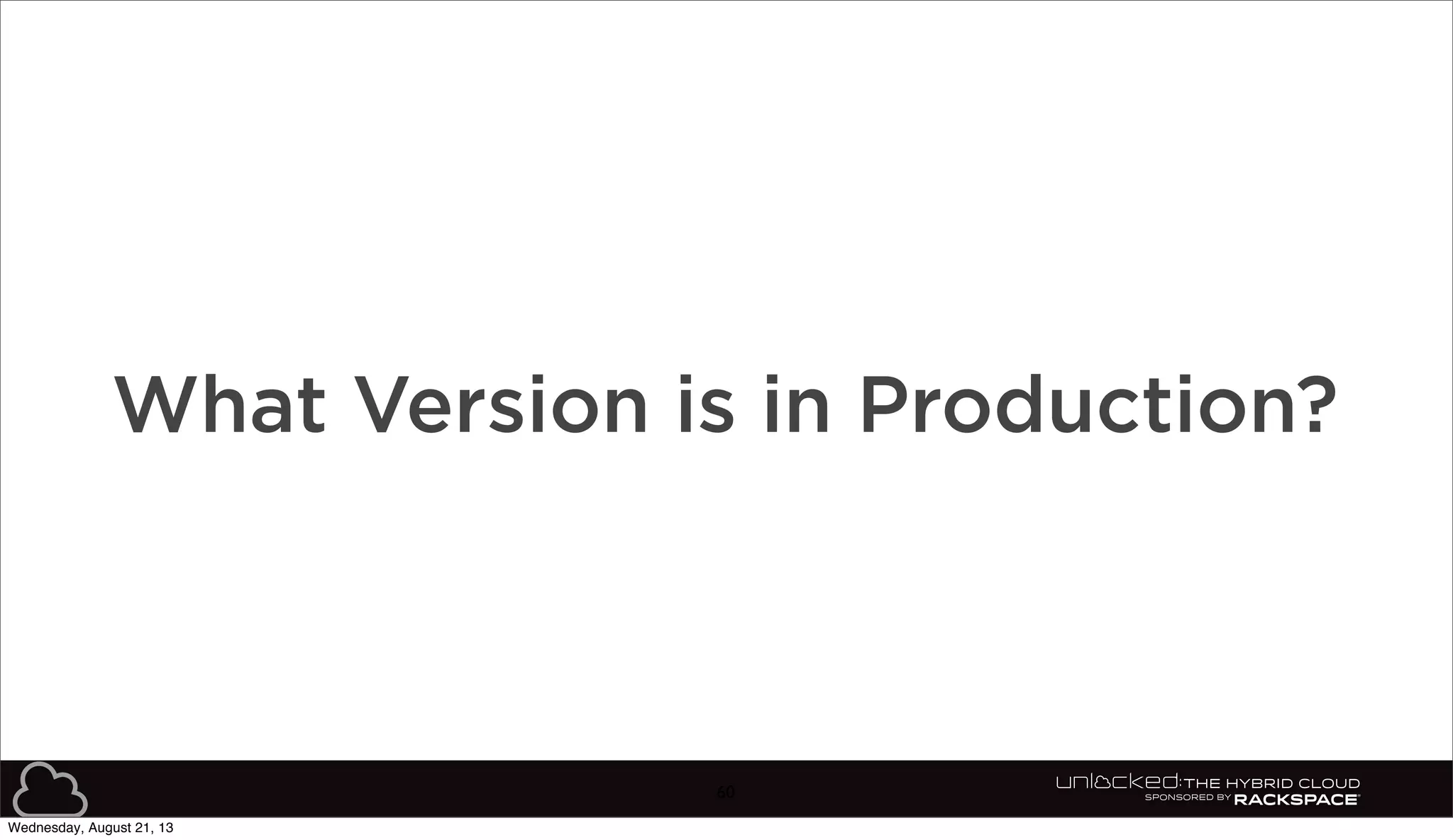 60
What Version is in Production?
Wednesday, August 21, 13
 