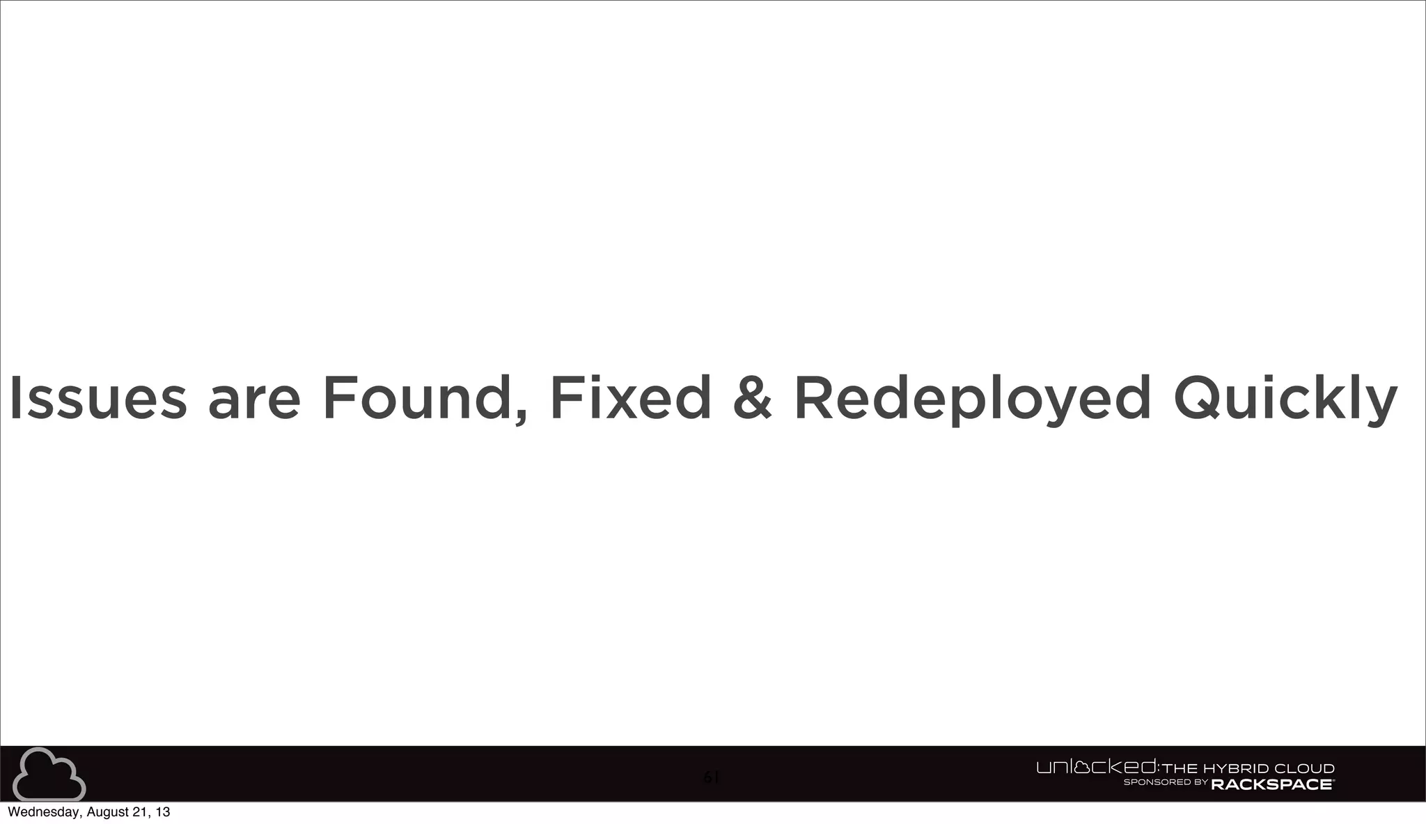 61
Issues are Found, Fixed & Redeployed Quickly
Wednesday, August 21, 13
 