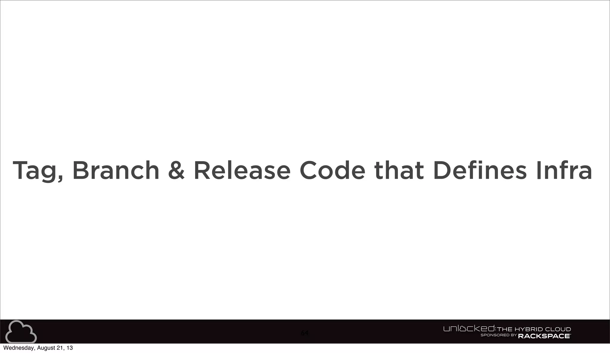 64
Tag, Branch & Release Code that Defines Infra
Wednesday, August 21, 13
 