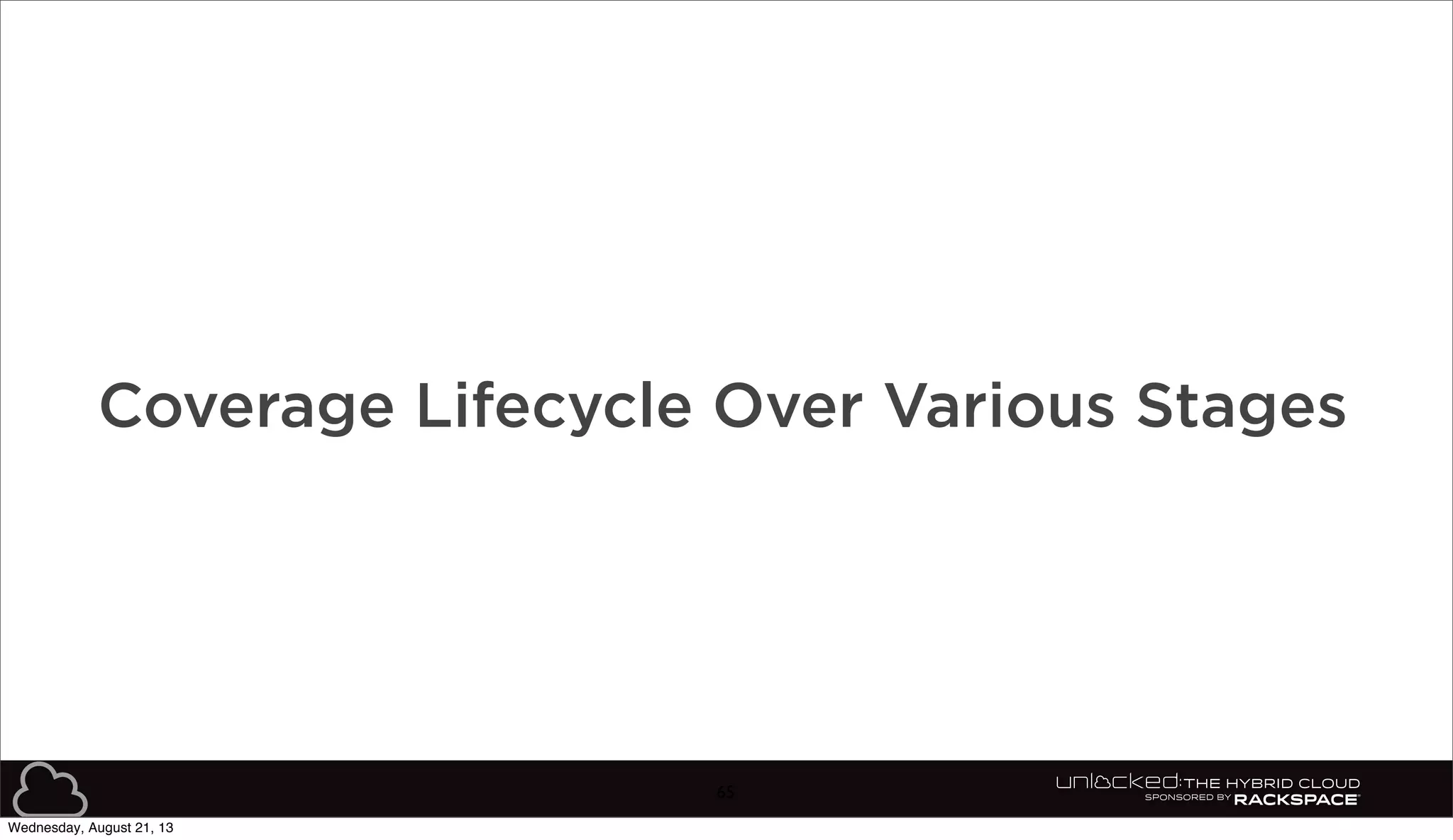 65
Coverage Lifecycle Over Various Stages
Wednesday, August 21, 13
 