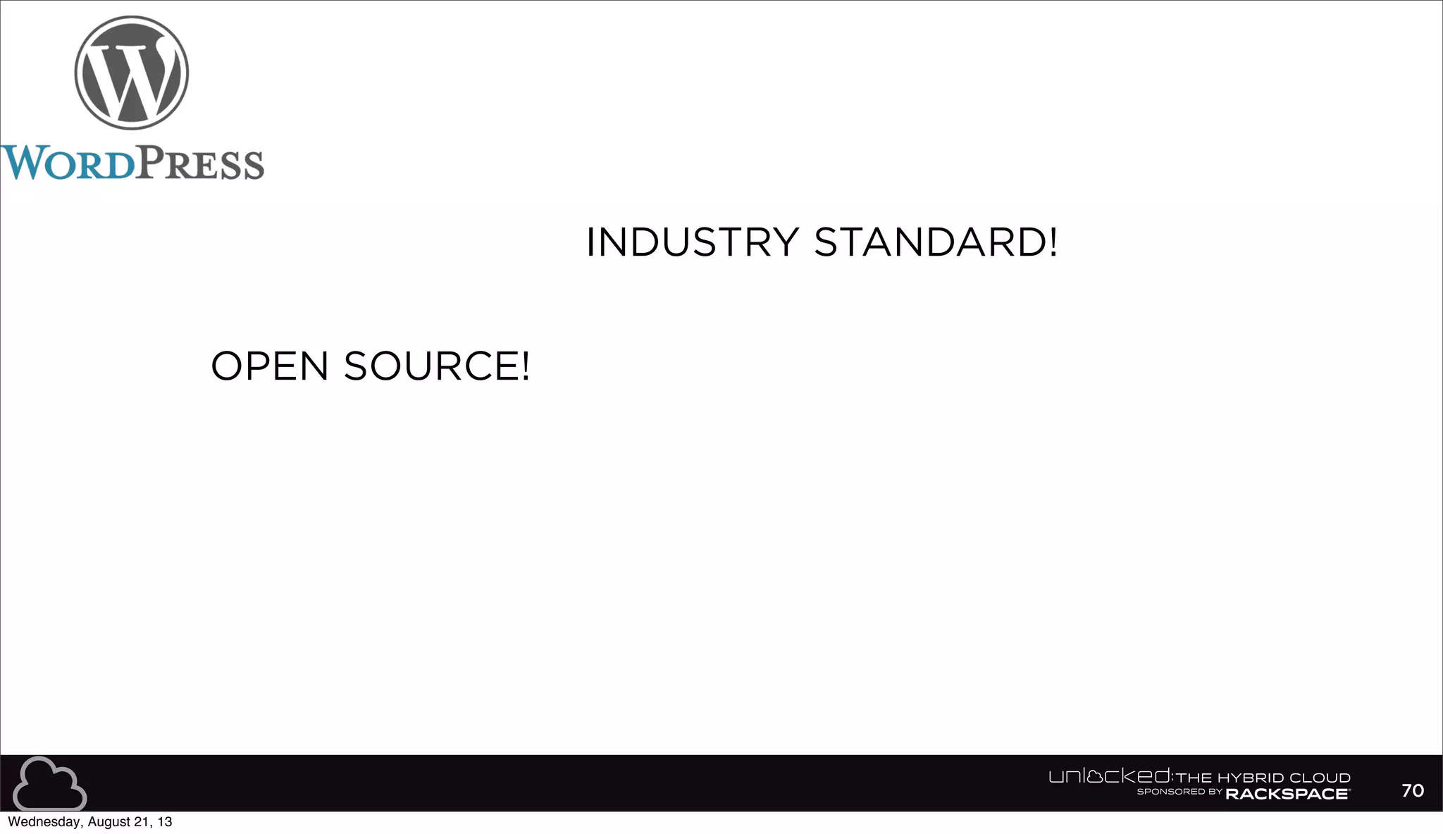 70
INDUSTRY STANDARD!
OPEN SOURCE!
Wednesday, August 21, 13
 