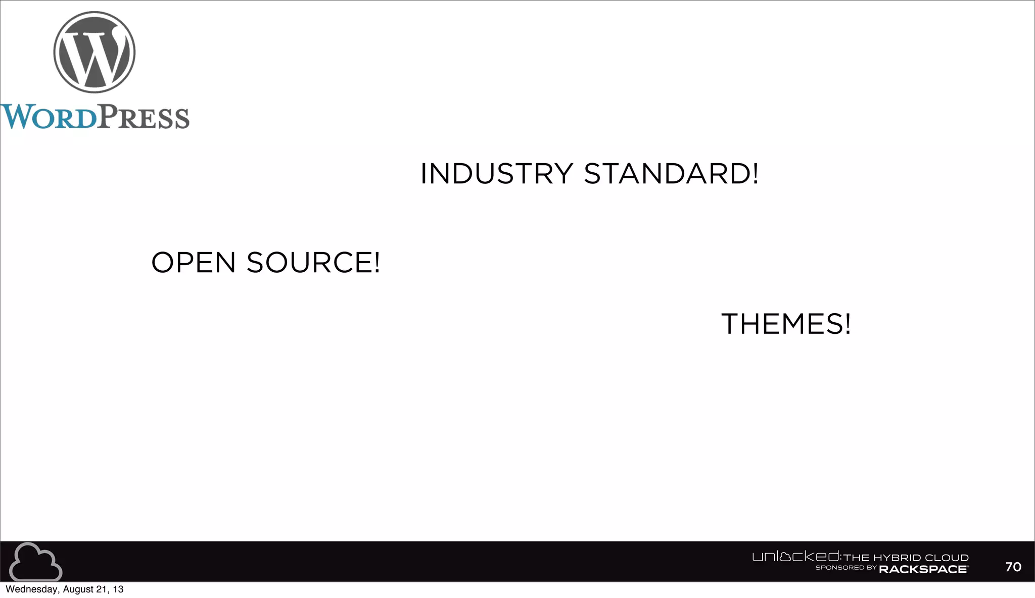 70
THEMES!
INDUSTRY STANDARD!
OPEN SOURCE!
Wednesday, August 21, 13
 
