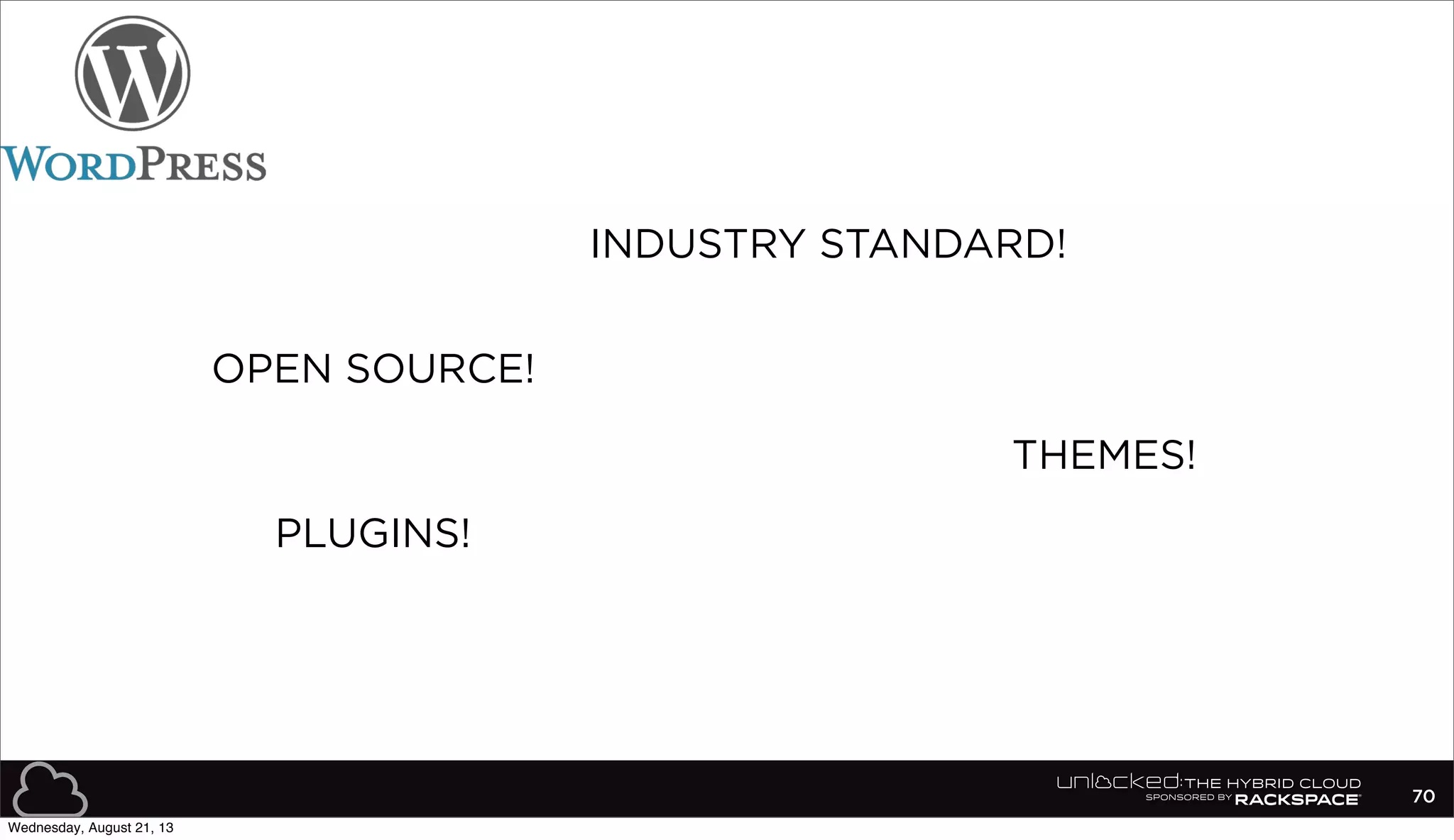 70
THEMES!
PLUGINS!
INDUSTRY STANDARD!
OPEN SOURCE!
Wednesday, August 21, 13
 