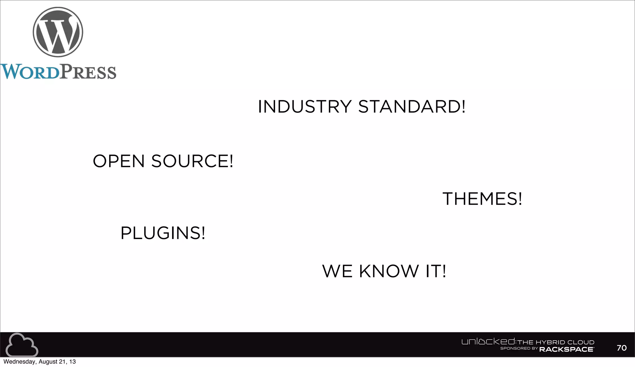 70
THEMES!
PLUGINS!
INDUSTRY STANDARD!
OPEN SOURCE!
WE KNOW IT!
Wednesday, August 21, 13
 
