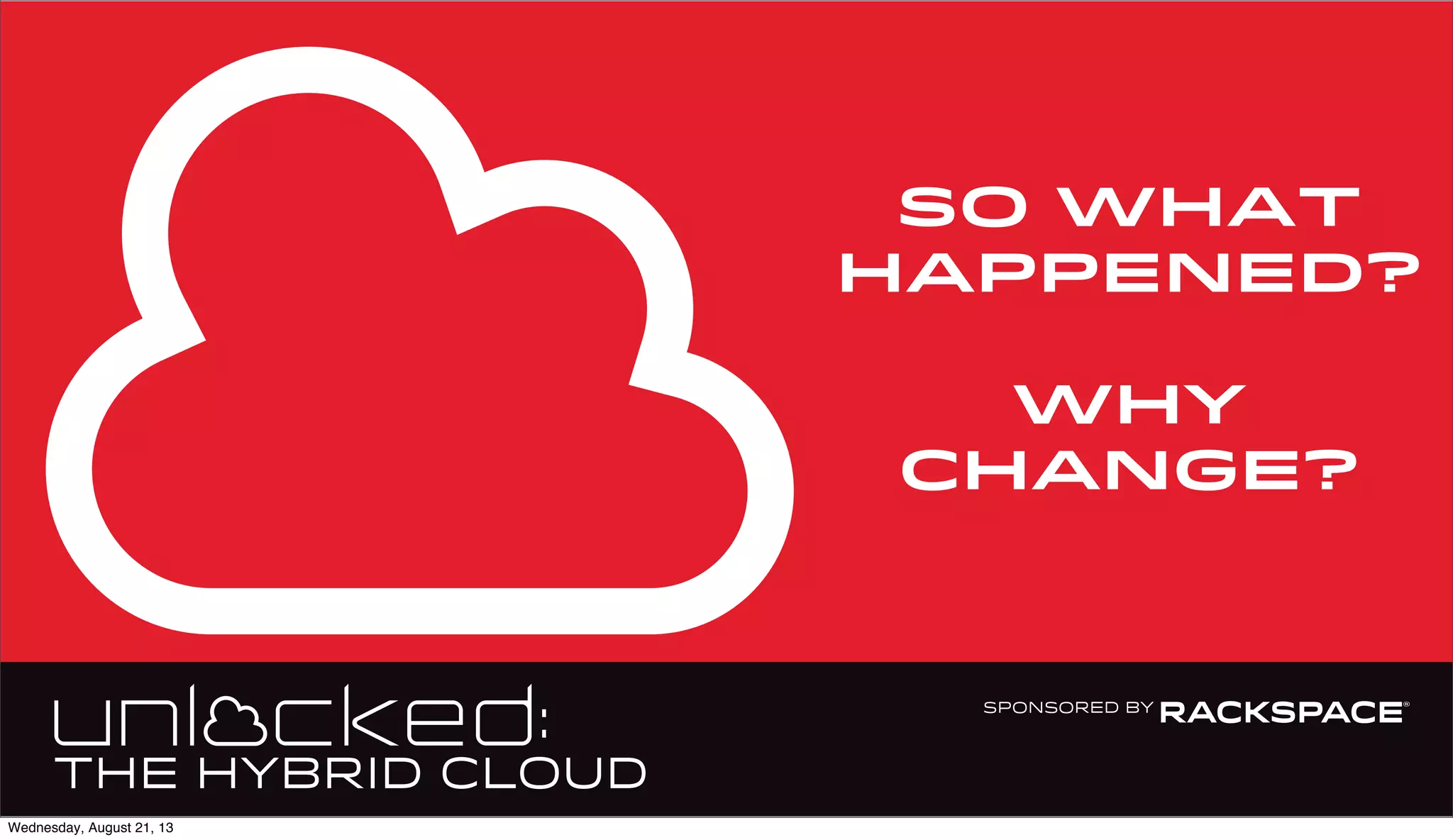 So What
Happened?
Why
Change?
Wednesday, August 21, 13
 