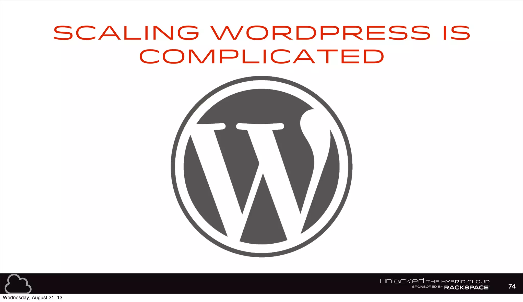 74
Scaling WordPress is
complicated
Wednesday, August 21, 13
 