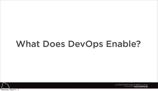 4
What Does DevOps Enable?
Wednesday, August 21, 13
 