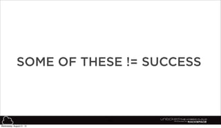 42
SOME OF THESE != SUCCESS
Wednesday, August 21, 13
 