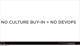 43
NO CULTURE BUY-IN = NO DEVOPS
Wednesday, August 21, 13
 