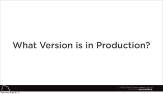 60
What Version is in Production?
Wednesday, August 21, 13
 