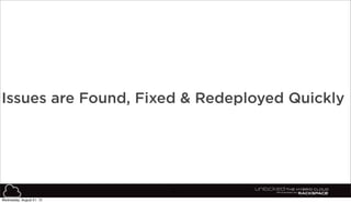 61
Issues are Found, Fixed & Redeployed Quickly
Wednesday, August 21, 13
 
