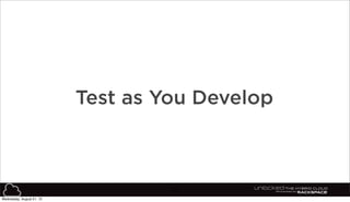 62
Test as You Develop
Wednesday, August 21, 13
 