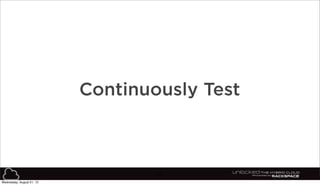 66
Continuously Test
Wednesday, August 21, 13
 