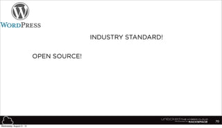 70
INDUSTRY STANDARD!
OPEN SOURCE!
Wednesday, August 21, 13
 