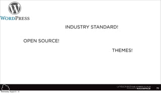 70
THEMES!
INDUSTRY STANDARD!
OPEN SOURCE!
Wednesday, August 21, 13
 