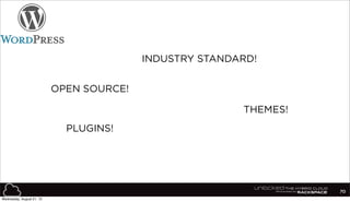 70
THEMES!
PLUGINS!
INDUSTRY STANDARD!
OPEN SOURCE!
Wednesday, August 21, 13
 