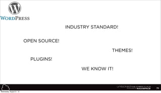 70
THEMES!
PLUGINS!
INDUSTRY STANDARD!
OPEN SOURCE!
WE KNOW IT!
Wednesday, August 21, 13
 