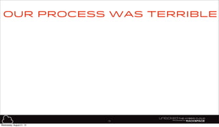 75
Our process was terrible
Wednesday, August 21, 13
 