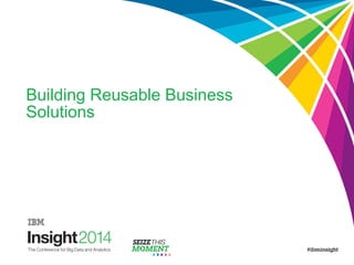 Building Reusable Business
Solutions
 