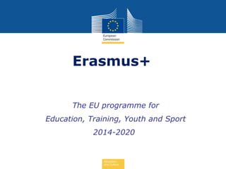 Erasmus+
The EU programme for
Education, Training, Youth and Sport

2014-2020

Education
and Culture

 