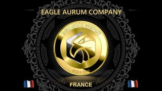 EAGLE AURUM COMPANY
FRANCE
 