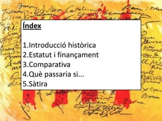 Índex

1.Introducció històrica
2.Estatut i finançament
3.Comparativa
4.Què passaria si...
5.àپ
 