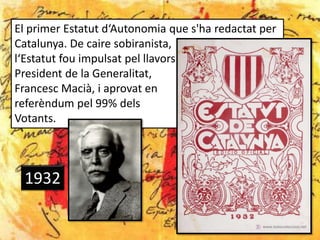 El primer Estatut d‘Autonomia que s'ha redactat per
Catalunya. De caire sobiranista,
l‘Estatut fou impulsat pel llavors
President de la Generalitat,
Francesc Macià, i aprovat en
referèndum pel 99% dels
Votants.



 1932
 