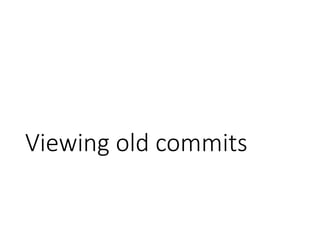 Viewing old commits
 