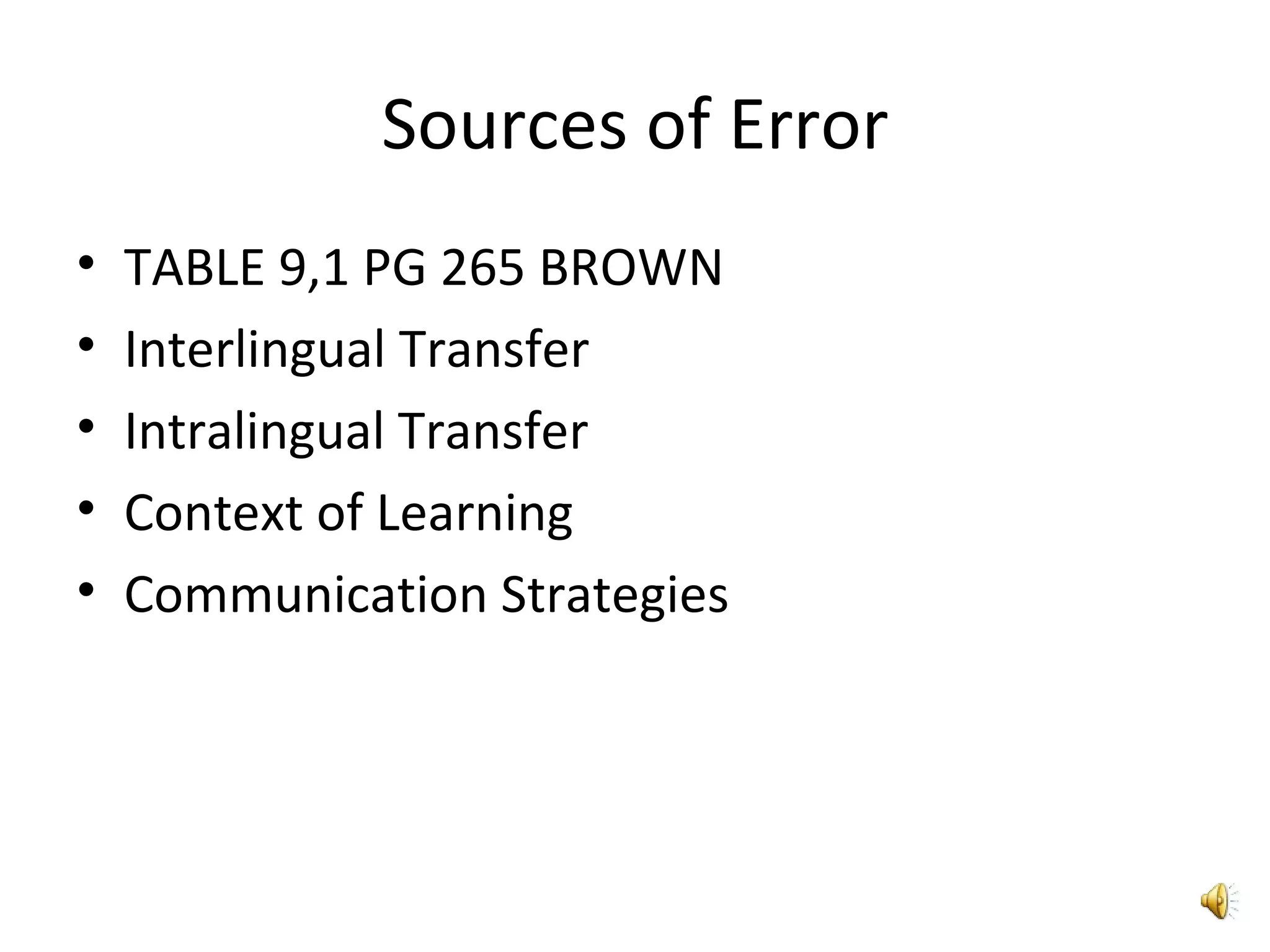 Sources of Error TABLE 9,1 PG 265 BROWN Interlingual Transfer Intralingual Transfer Context of Learning Communication Strategies 