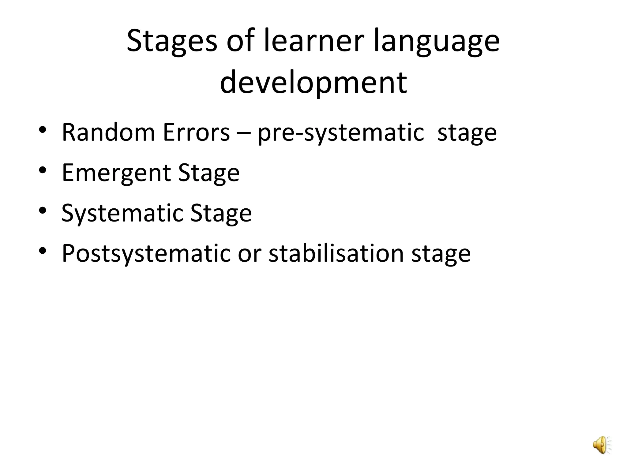Stages of learner language development Random Errors – pre-systematic  stage Emergent Stage Systematic Stage Postsystematic or stabilisation stage 