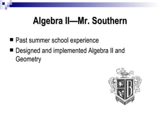 Algebra II—Mr. Southern Past summer school experience Designed and implemented Algebra II and Geometry 