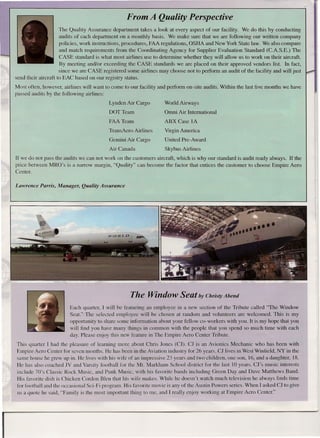 From A Quality Perspective
                         The QUality Assurance department takes a look at every aspect of our facility. We do this by conducting
                         audits of each department on a monthly basis. We make sure that we are following our written company
                         policies, work instructions, procedures, FAA regulations, OSHA and New York State law. We also compare
                         and match requirements from the Coordinating Agency for Supplier Evaluation Standard (C.A.S.E.) The
                         CASE standard is what most airlines use to determine whether they will allow us to work on their aircraft.
                         By meeting and/or exceeding the CASE standards we are placed on their approved vendors list. In fact,
                         since we are CASE registered some airlines may choose not to perform an audit of the facility and will just
    send their aircraft to EAC based on our registry status.
    Most often, however, airlines will want to come to our facility and perform on-site audits. Within the last five months we have
    passed audits by the following airlines:
                                              Lynden Air Cargo         World Airways
                                              DOT Team                 Omni Air International
                                              FAA Team                 ABXCase     lA
                                              TransAero Airlines       Virgin America
                                              Gemini Air Cargo         United Pre-Award
                                              Air Canada               Skybus Airlines
    If we do not pass the audits we can not work on the customers aircraft, which is why our standard is audit ready always. If the
    price between MRO's is a narrow margin, "Quality" can become the factor that entices the customer to choose Empire Aero
    Center.

    Lawrence Parris, Manager, Quality Assurance




                                                       The Window Seat                  by Christy Abend

                            Each quarter, I will be featuring an employee in a new section of the Tribute called "The Window
                            Seat." The selected employee will be chosen at random and volunteers are welcomed. This is my
                            opportunity to share some information about your fellow co-workers with you. It is my hope that you
                            will find you have many things in common with the people that you spend so much time with each
                            day. Please enjoy this new feature in Tbe Empire Aero Center Tribute.
    This quarter I bad the pleasure of learning more about Chris Jones (CJ). CJ is an Avionics Mechanic who bas been with
    Empire Aero Center for seven months. He has been in tbe Aviation industry for 26 years. CJ lives in West Winfield, NY in the
    same house be grew up in. He lives with his wife of an impressive 23 years and two children, one son, 16, and a daughter, 18.
    He has also coached N and Varsity football for the Mt. Markham School district for the last 10 years. Cf's music interests
    include 70's Classic Rock Music, and Punk Music, with his favorite bands including Green Day and Dave Matthews Band.
    His favorite dish is Chicken Cordon Bleu tbat his wife makes. While he doesn't watcb much television he always finds time
    for football and the occasional Sci-Fi program. His favorite movie is any of tbe Austin Powers series. When I asked CJ to give
    us a quote he said, "Family is the most important thing to me, and I really enjoy working at Empire Aero Center."


                                                                                                                                       J




I
 