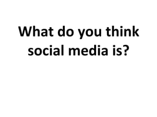 What do you think social media is? 