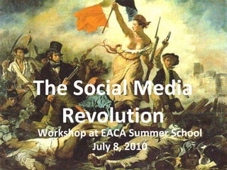 [object Object],The Social Media Revolution Workshop at EACA Summer School July 8, 2010 