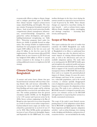 4                                               E C O N O M I C S O F A D A P TAT I O N T O C L I M AT E C H A N G E




economy-wide efforts to adapt to climate change         median discharges in the three rivers during the
and to mitigate greenhouse gases. It identifies         summer months are expected to increase between
three climate hazards—tropical cyclones/storm           6 and 18 percent by the 2050s. These climatic
surges, inland flooding, and droughts. The strat-       changes are expected to exacerbate existing cli-
egy contains 44 programs formulated around six          mate hazards — such as cyclones/storm surges,
themes—food security/social protection/health,          different floods, droughts, salinity, waterlogging,
comprehensive disaster management, infrastruc-          and drainage congestion — increasing their
ture, research/knowledge management, miti-              severity and frequency.
gation/low carbon development, and capacity
building/institutional strengthening (see Table
ES.1). Thirty-four programs listed under five           Scope of This Report
themes are wholly or partially focused on adap-
tation. The strategy includes an implementation         This report synthesizes the series of studies that
timeframe for each program and is estimated to          constitute the EACC Bangladesh case study.
require $500 million in the first two years and         The study is intended to assist the government
about $5 billion in the first five years for full       of Bangladesh in its efforts to understand how
implementation. The government allocated $100           climate change may alter the physical and eco-
million from its own resources in FY 09-10 and          nomic impacts of existing climate-related haz-
has budgeted $100 million in FY10–11 toward             ards, as well as the effectiveness and costs of
actions contained in the strategy. It is actively       available adaptation options. The study takes
seeking additional resources to implement the full      as its starting point the BCCSAP. It builds upon
strategy.                                               and strengthens the analytical models and quan-
                                                        titative assessment tools already in use in Bangla-
                                                        desh in support of the research and knowledge
Climate Change and                                      management theme of BCCSAP. This study uses
Bangladesh                                              these tools to (a) examine the potential physical
                                                        impacts of climate change; (b) assess the associ-
                                                        ated damages and losses in key economic sec-
A warmer and wetter future climate that goes            tors, vulnerable populations, and in the overall
beyond historical variations will exacerbate exist-     economy; (c) estimate spatially disaggregated
ing climatic risks and increase vulnerability by        costs of adaptation options that can reduce these
increasing the extent and depth of inundation           impacts; and (d) sequence the adaptation actions
from flooding and storm surges and by reducing          over time. The study is not a substitute for the
arable land due to sea level rise and salinity intru-   BCCSAP, instead it is designed to provide more
sion. The median predictions from the general           precise cost estimates actions in the BCCSAP
circulation models (GCMs) are for Bangladesh            and approaches to sequencing these actions in a
to be 1.5oC warmer and 4 percent wetter by the          fiscally constrained environment.
2050s. Severe cyclones originating in the Bay of
Bengal are also expected to occur more frequently       The scope of the study is more limited, encom-
as a result of warmer ocean surface temperatures.       passing about 21 of the adaptation actions identi-
Cyclone-induced storm surges are further exac-          fied in BCCSAP (as highlighted in Table ES.1).
erbated by a potential rise in sea level of over 27     Some important and likely expensive adaptation
cm by 2050. Most GCMs predict precipitation             activities—such as urban drainage, river training
increases of up to 20 percent during July, August,      works, dredging and desiltation, and protection of
and September for the GBM basin. As a result,           ecosystem services—are not included in the study,
 